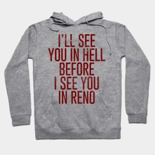 I'll see you in Hell before I see you in Reno Hoodie